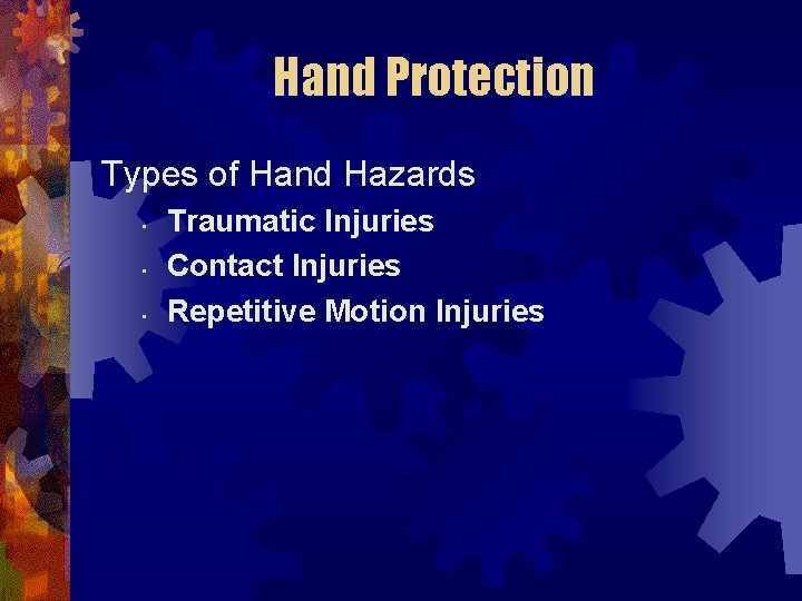 Hand Protection Types of Hand Hazards • • • Traumatic Injuries Contact Injuries Repetitive