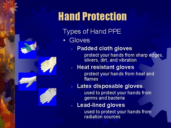 Hand Protection Types of Hand PPE • Gloves • Padded cloth gloves • •