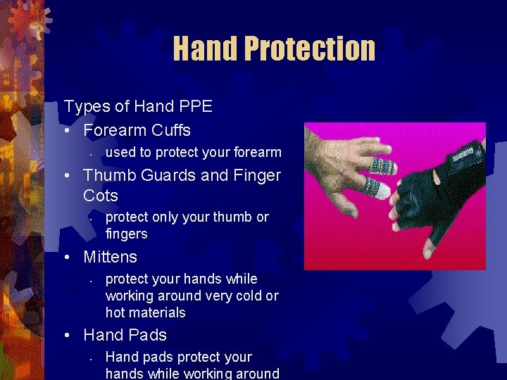 Hand Protection Types of Hand PPE • Forearm Cuffs • used to protect your