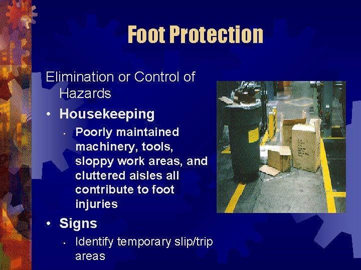 Foot Protection Elimination or Control of Hazards • Housekeeping • Poorly maintained machinery, tools,