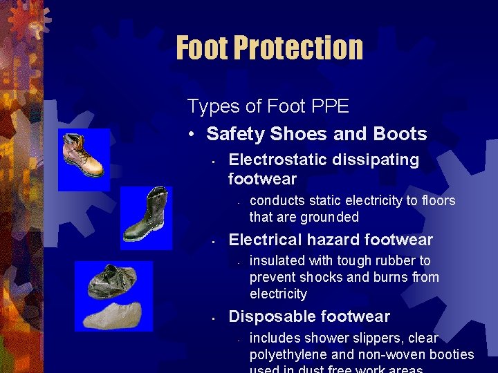 Foot Protection Types of Foot PPE • Safety Shoes and Boots • Electrostatic dissipating