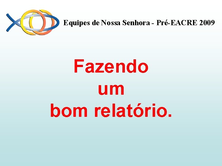 Equipes de Nossa Senhora - Pré-EACRE 2009 Fazendo um bom relatório. 
