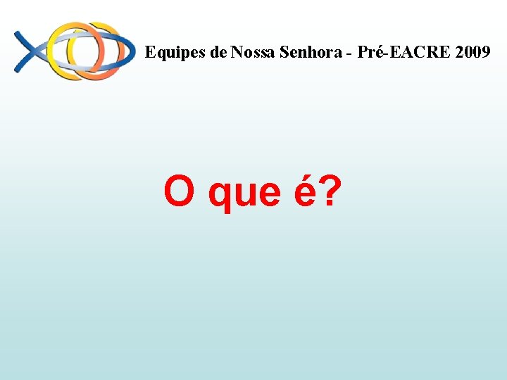 Equipes de Nossa Senhora - Pré-EACRE 2009 O que é? 