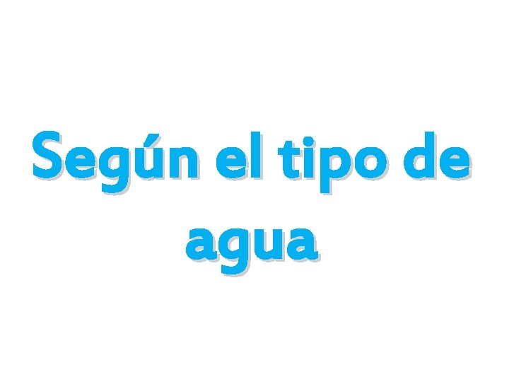 Según el tipo de agua 