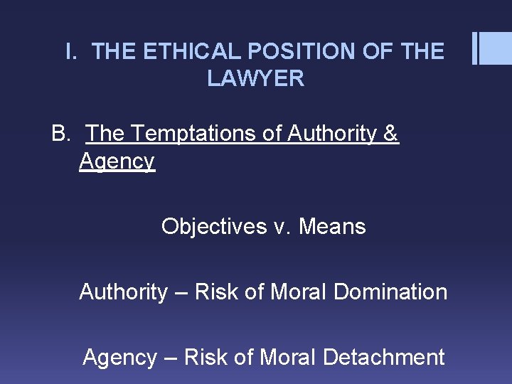 I. THE ETHICAL POSITION OF THE LAWYER B. The Temptations of Authority & Agency