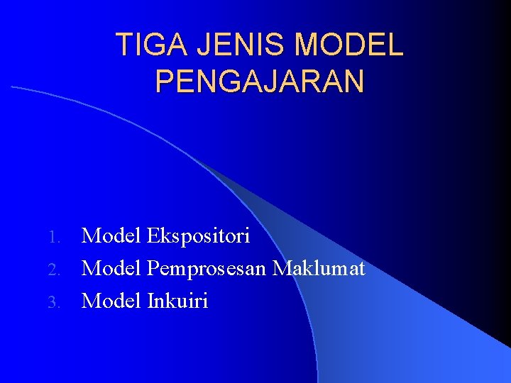 TIGA JENIS MODEL PENGAJARAN Model Ekspositori 2. Model Pemprosesan Maklumat 3. Model Inkuiri 1.