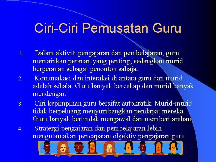 Ciri-Ciri Pemusatan Guru 1. 2. 3. 4. Dalam aktiviti pengajaran dan pembelajaran, guru memainkan