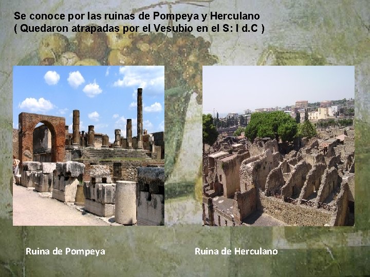 Se conoce por las ruinas de Pompeya y Herculano ( Quedaron atrapadas por el