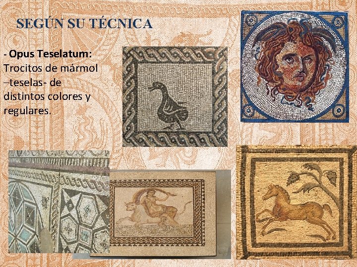 SEGÚN SU TÉCNICA - Opus Teselatum: Trocitos de mármol –teselas- de distintos colores y