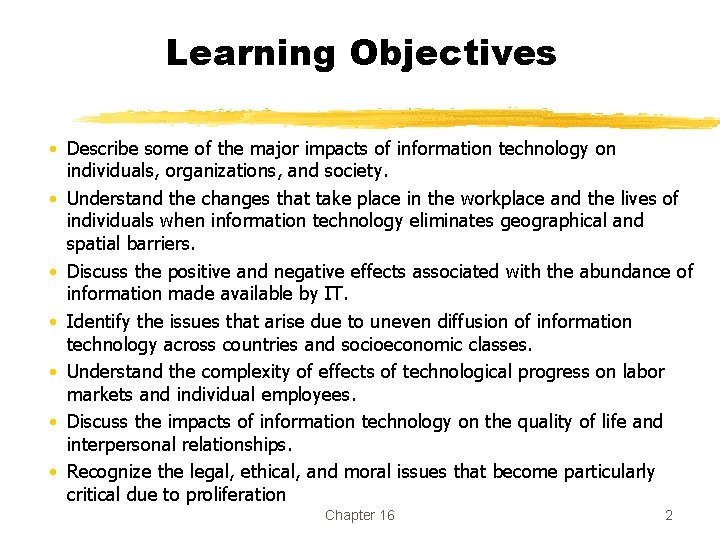 Learning Objectives • Describe some of the major impacts of information technology on individuals,