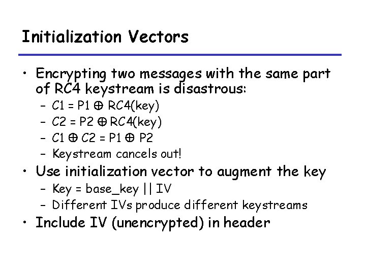 Initialization Vectors • Encrypting two messages with the same part of RC 4 keystream