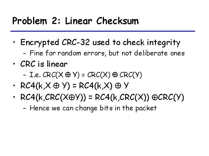 Problem 2: Linear Checksum • Encrypted CRC-32 used to check integrity – Fine for