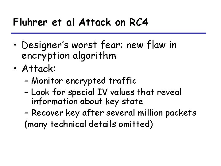 Fluhrer et al Attack on RC 4 • Designer’s worst fear: new flaw in