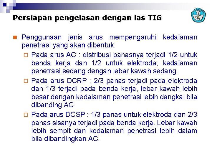 Persiapan pengelasan dengan las TIG n Penggunaan jenis arus mempengaruhi kedalaman penetrasi yang akan