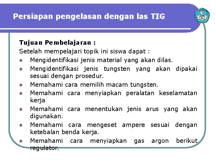 Persiapan pengelasan dengan las TIG Tujuan Pembelajaran : Setelah mempelajari topik ini siswa dapat