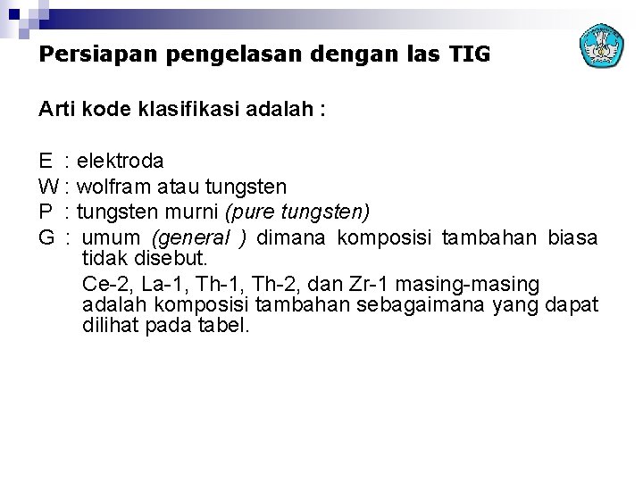 Persiapan pengelasan dengan las TIG Arti kode klasifikasi adalah : E : elektroda W