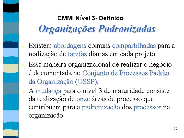 CMMI Nível 3 - Definido Organizações Padronizadas Existem abordagens comuns compartilhadas para a realização