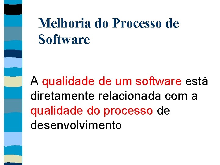 Melhoria do Processo de Software A qualidade de um software está diretamente relacionada com