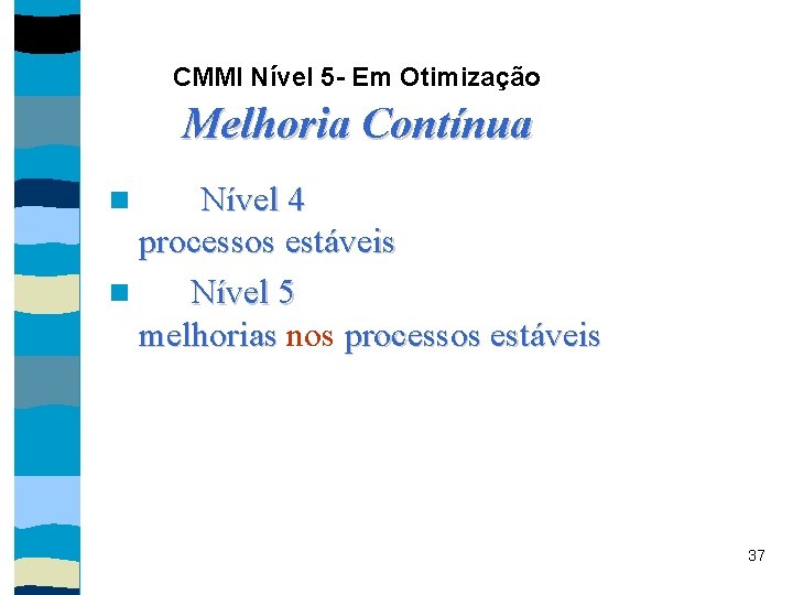 CMMI Nível 5 - Em Otimização Melhoria Contínua No Nível 4 a preocupação é