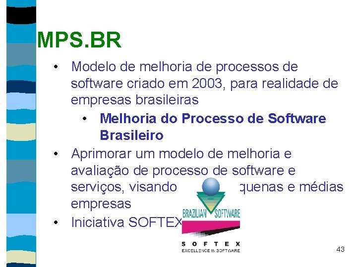 MPS. BR • Modelo de melhoria de processos de software criado em 2003, para