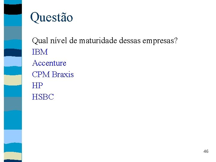 Questão Questões Qual nível de maturidade dessas empresas? IBM Accenture CPM Braxis HP HSBC