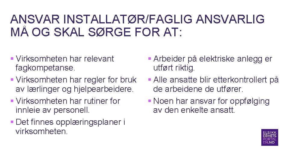 ANSVAR INSTALLATØR/FAGLIG ANSVARLIG MÅ OG SKAL SØRGE FOR AT: § Virksomheten har relevant fagkompetanse. ANSVAR INSTALLATØR/FAGLIG ANSVARLIG MÅ OG SKAL SØRGE FOR AT: § Virksomheten har relevant fagkompetanse.