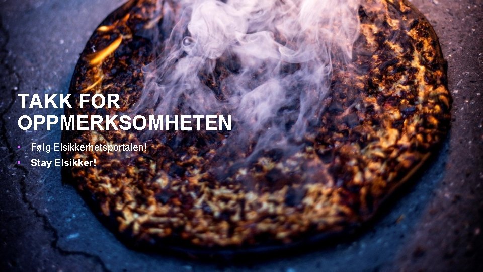 TAKK FOR OPPMERKSOMHETEN • Følg Elsikkerhetsportalen! • Stay Elsikker! TAKK FOR OPPMERKSOMHETEN • Følg Elsikkerhetsportalen! • Stay Elsikker!