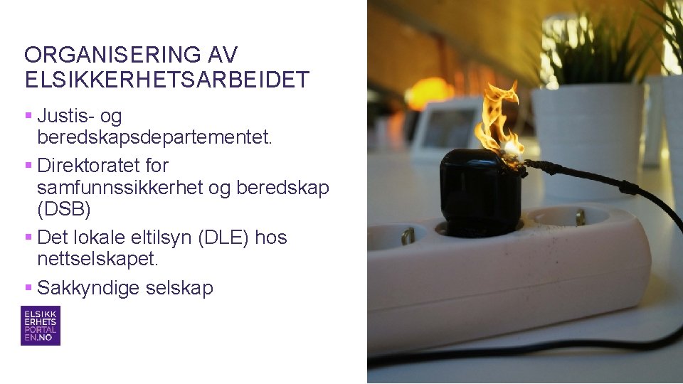 ORGANISERING AV ELSIKKERHETSARBEIDET § Justis- og beredskapsdepartementet. § Direktoratet for samfunnssikkerhet og beredskap (DSB) ORGANISERING AV ELSIKKERHETSARBEIDET § Justis- og beredskapsdepartementet. § Direktoratet for samfunnssikkerhet og beredskap (DSB)