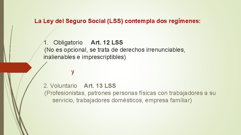 La Ley del Seguro Social (LSS) contempla dos regímenes: 1. Obligatorio Art. 12 LSS