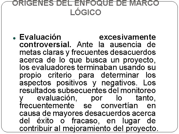 ORÍGENES DEL ENFOQUE DE MARCO LÓGICO Evaluación excesivamente controversial. Ante la ausencia de metas