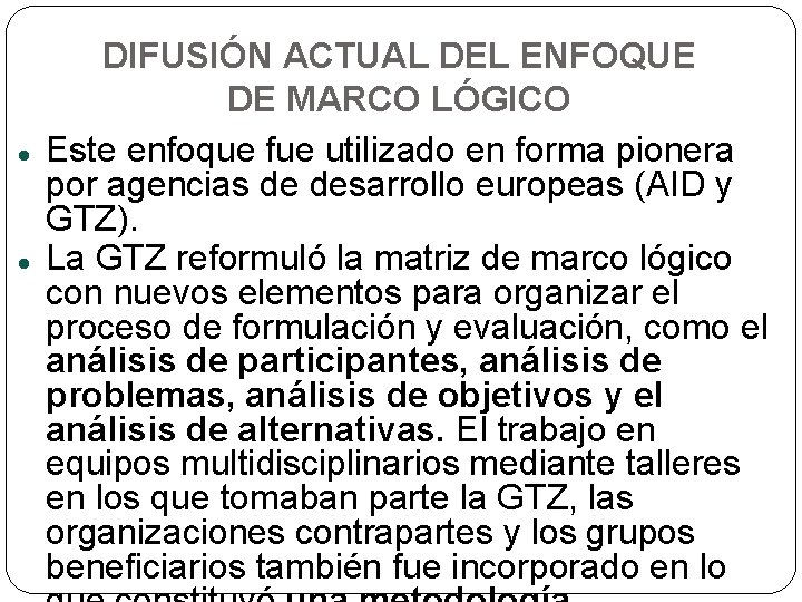  DIFUSIÓN ACTUAL DEL ENFOQUE DE MARCO LÓGICO Este enfoque fue utilizado en forma