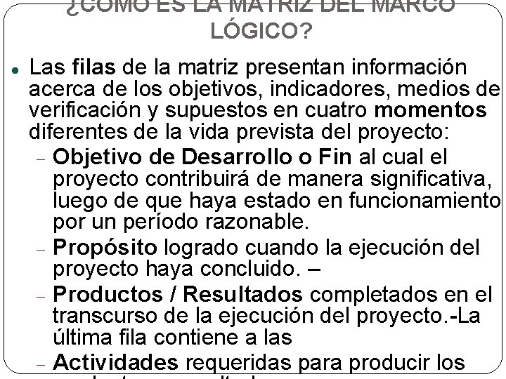 ¿CÓMO ES LA MATRIZ DEL MARCO LÓGICO? Las filas de la matriz presentan información