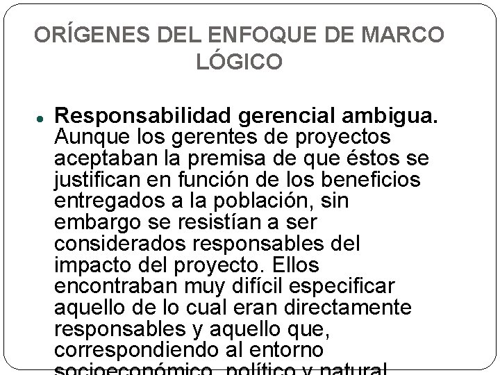 ORÍGENES DEL ENFOQUE DE MARCO LÓGICO Responsabilidad gerencial ambigua. Aunque los gerentes de proyectos