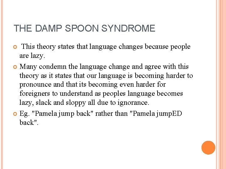 THE DAMP SPOON SYNDROME This theory states that language changes because people are lazy.
