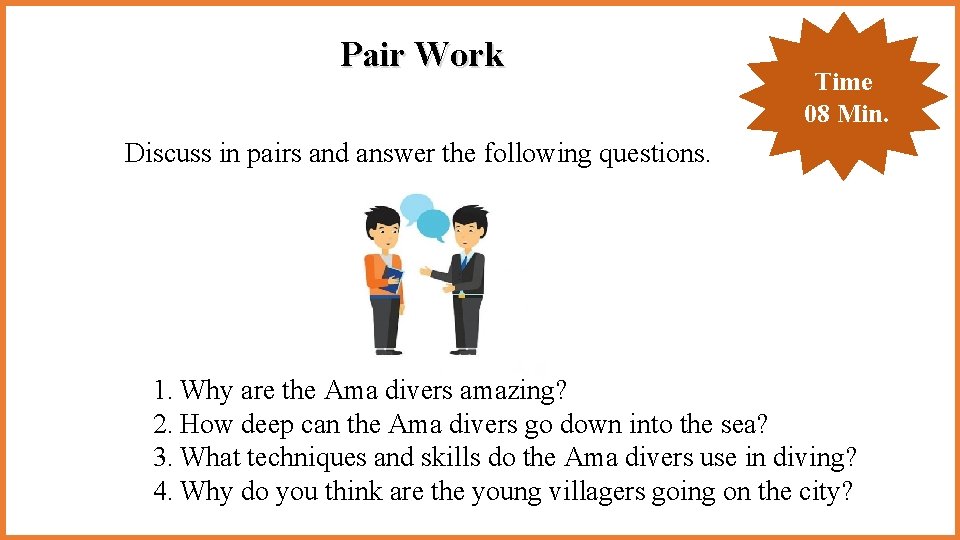 Pair Work Time 08 Min. Discuss in pairs and answer the following questions. 1. Pair Work Time 08 Min. Discuss in pairs and answer the following questions. 1.
