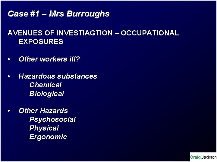 Case #1 – Mrs Burroughs AVENUES OF INVESTIAGTION – OCCUPATIONAL EXPOSURES • Other workers