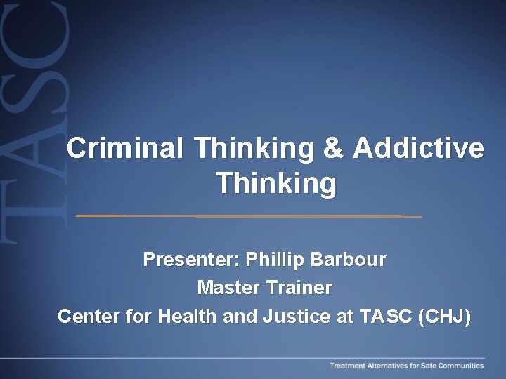 Criminal Thinking & Addictive Thinking Presenter: Phillip Barbour Master Trainer Center for Health and