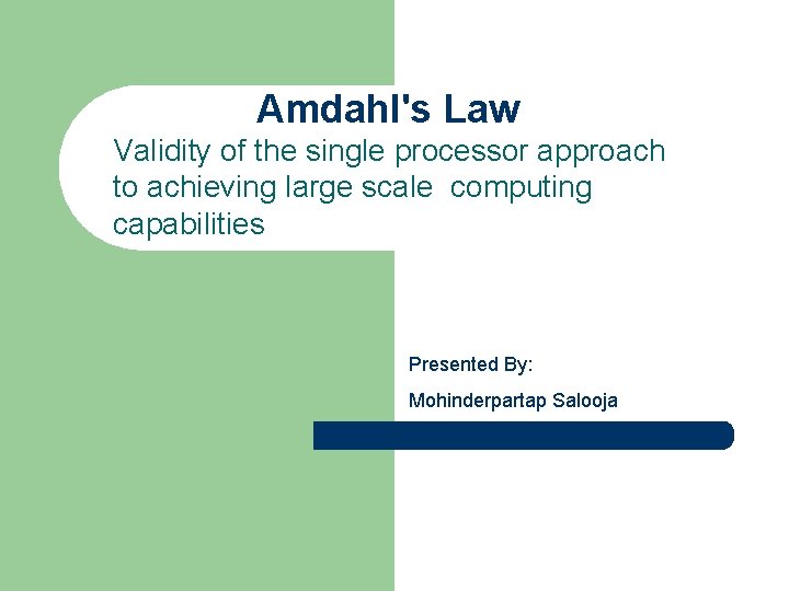 Amdahl's Law Validity of the single processor approach to achieving large scale computing capabilities Amdahl's Law Validity of the single processor approach to achieving large scale computing capabilities
