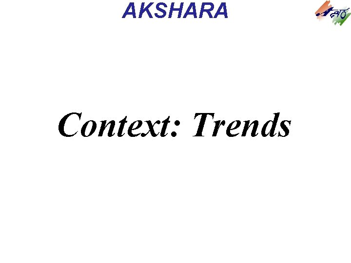 AKSHARA Context: Trends AKSHARA Context: Trends