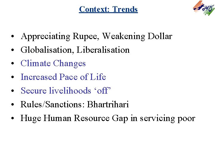 Context: Trends • • Appreciating Rupee, Weakening Dollar Globalisation, Liberalisation Climate Changes Increased Pace Context: Trends • • Appreciating Rupee, Weakening Dollar Globalisation, Liberalisation Climate Changes Increased Pace