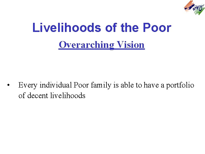 Livelihoods of the Poor Overarching Vision • Every individual Poor family is able to Livelihoods of the Poor Overarching Vision • Every individual Poor family is able to
