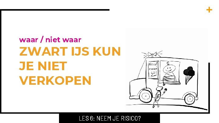 waar / niet waar ZWART IJS KUN JE NIET VERKOPEN LES 6: NEEM JE