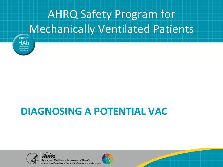 AHRQ Safety Program for Mechanically Ventilated Patients DIAGNOSING A POTENTIAL VAC AHRQ Safety Program