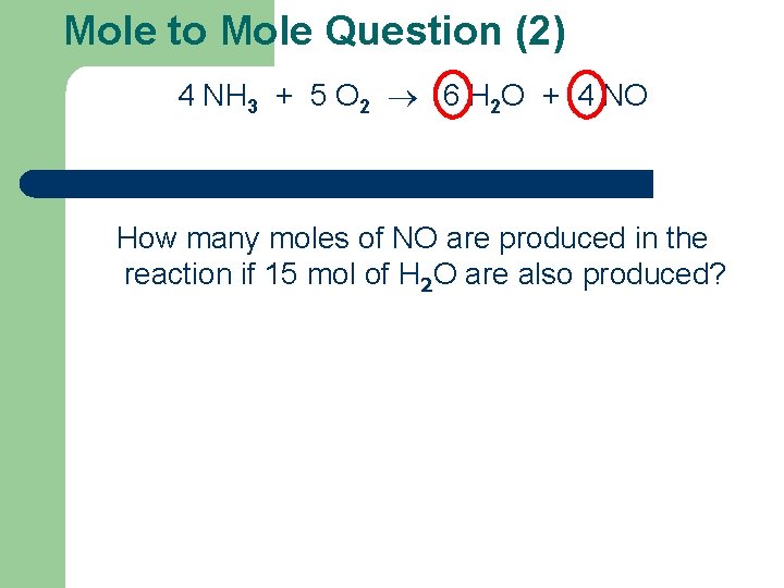 Mole to Mole Question (2) 4 NH 3 + 5 O 2 6 H
