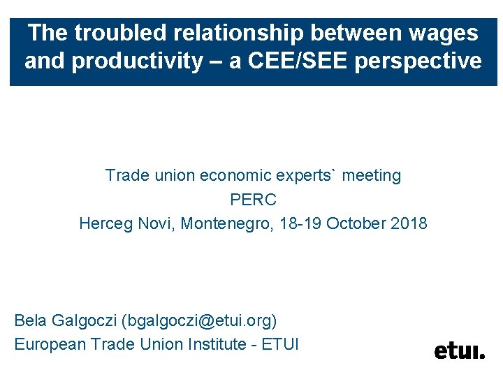 The troubled relationship between wages and productivity – a CEE/SEE perspective Trade union economic
