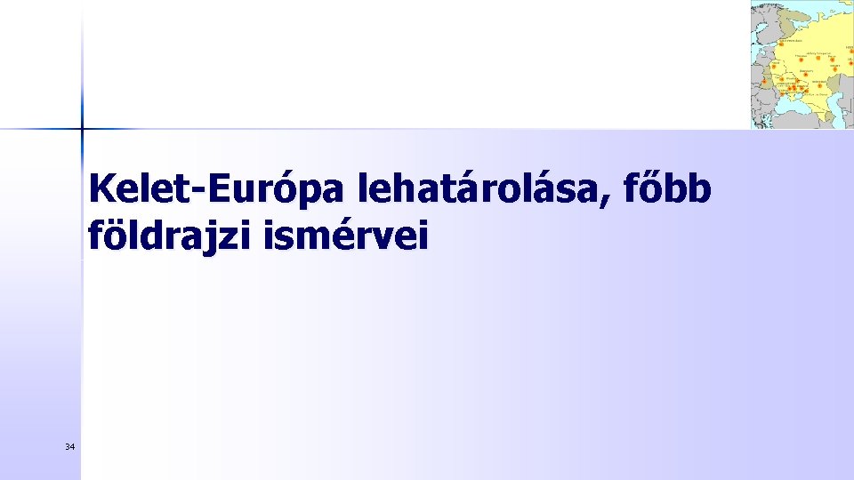 Kelet-Európa lehatárolása, főbb földrajzi ismérvei 34 