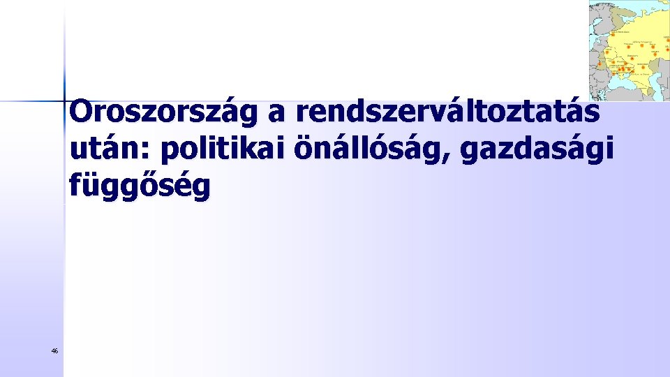 Oroszország a rendszerváltoztatás után: politikai önállóság, gazdasági függőség 46 