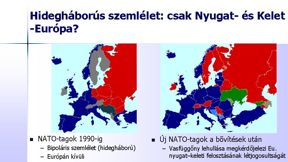 Hidegháborús szemlélet: csak Nyugat- és Kelet -Európa? n NATO-tagok 1990 -ig – Bipoláris szemlélet