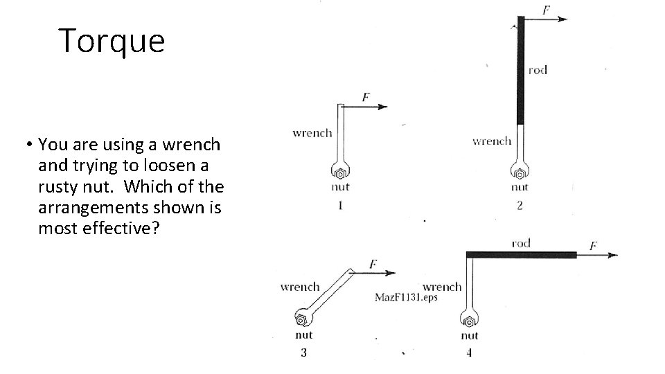 Torque • You are using a wrench and trying to loosen a rusty nut.