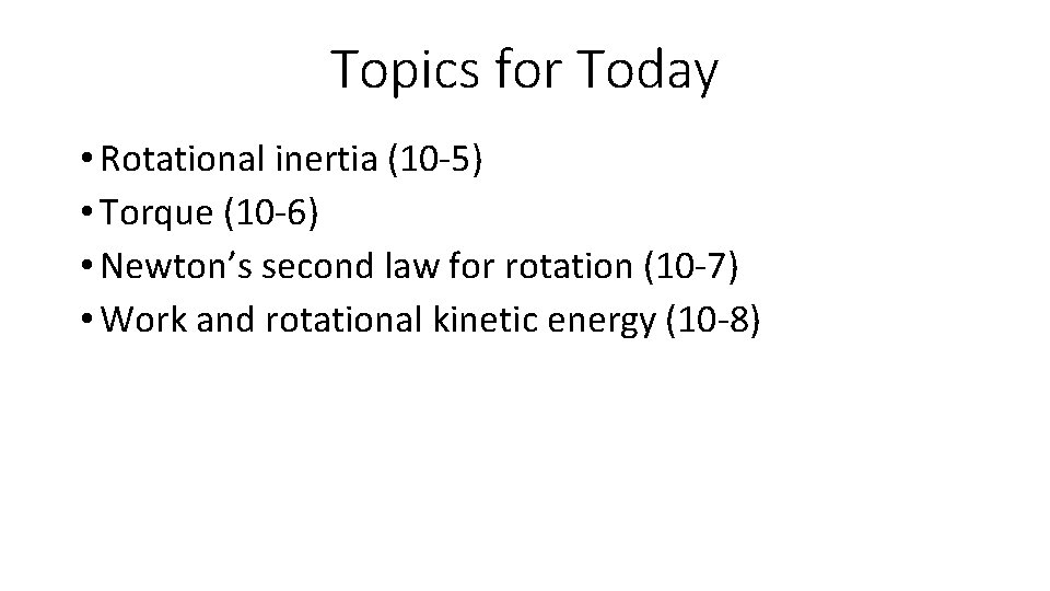 Topics for Today • Rotational inertia (10 -5) • Torque (10 -6) • Newton’s